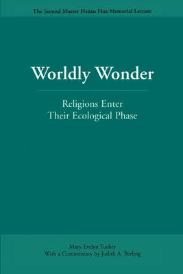 Worldly Wonder: Religions Enter Their Ecological Phase - Tucker, Mary Evelyn, and Berling, Judith (Commentaries by)