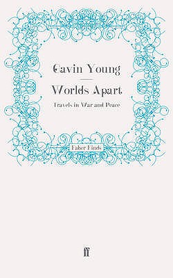 Worlds Apart: Travels in War and Peace - Young, Gavin