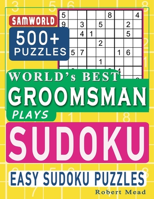 World's Best Groomsman Plays Sudoku: Easy Sudoku Puzzle Book Gift For Groomsmen Thank You Appreciation Birthday End of year & Retirement Gift - Press, Samworld, and Mead, Robert