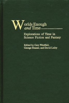 Worlds Enough and Time: Explorations of Time in Science Fiction and Fantasy - Westfahl, Gary, Dr. (Editor), and Slusser, George (Editor), and Leiby, David (Editor)
