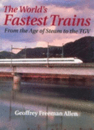 World's Fastest Trains: From the Age of Steam to the Tgv - Allen, Geoffrey Freeman, and Allen, G
