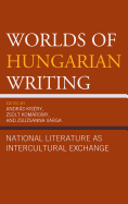 Worlds of Hungarian Writing: National Literature as Intercultural Exchange