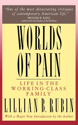 Worlds of Pain: Life in the Working-Class Family - Rubin, Lillian B