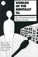 Worlds of the Mentally Ill: How Deinstitutionalization Works in the City - Lewis, Dan A, and Riger, Stephanie, Dr., and Rosenberg, Helen, Ms.