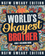 Worlds Okayest Brother Coloring Book: A Sweary, Irreverent, Swear Word Brother Coloring Book for Adults