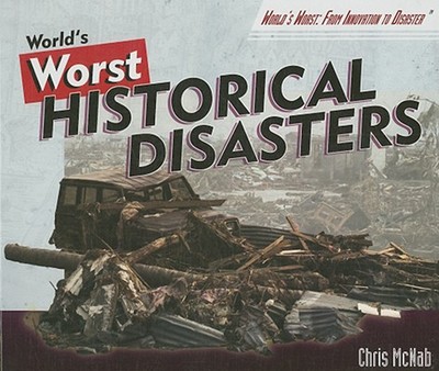 World's Worst Historical Disasters: Chronicling the Greatest Catastrophes of All Time - McNab, Chris