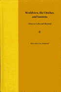 Worldview, the Orichas, and Santeria: Africa to Cuba and Beyond