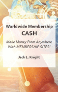 Worldwide Membership Cash: Make Money From Anywhere With Membership Sites
