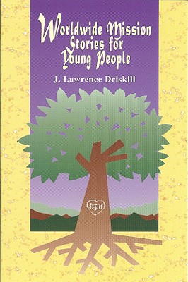 Worldwide Mission Stories for Young People - Driskill, Larry, and Driskill, J Lawrence, and Woodberry, J Dudley (Foreword by)