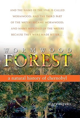 Wormwood Forest: A Natural History of Chernobyl - Mycio, Mary
