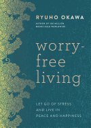 Worry-Free Living: Let Go of Stress and Live in Peace and Happiness