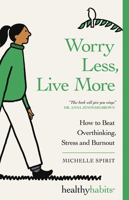Worry Less, Live More: How to Beat Overthinking, Stress and Burnout - Spirit, Michelle