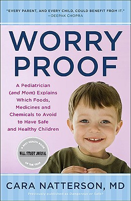 Worry Proof: A Pediatrician (and Mom) Explains Which Foods, Medicines, and Chemicals to Avoid  to Have Safe and Healthy Children - Natterson, Cara
