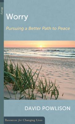 Worry: Pursuing a Better Path to Peace - Powlison, David A