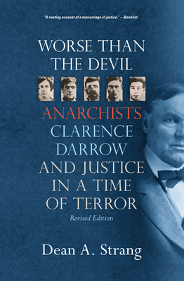 Worse Than the Devil: Anarchists, Clarence Darrow, and Justice in a Time of Terror - Strang, Dean A