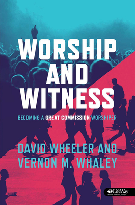 Worship and Witness: Becoming a Great Commission Worshiper - Wheeler, David, and Whaley, Vernon M