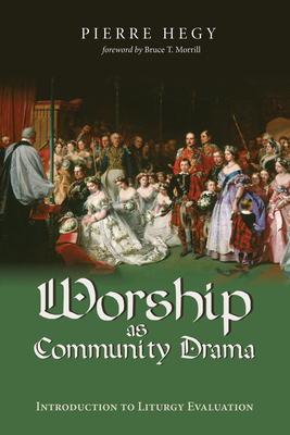 Worship as Community Drama - Hegy, Pierre, and Morrill, Bruce T (Foreword by)