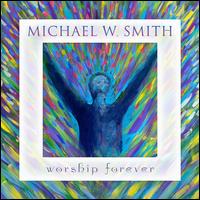 Worship Forever - Michael W. Smith
