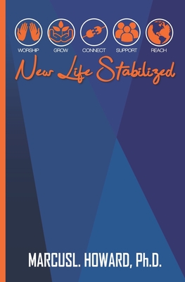 Worship, Grow, Connect, Support, Reach: New Life Stabilized (B&W) - Howard, Angela (Editor), and Howard, Marcus L, PhD