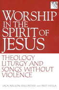 Worship in the Spirit of Jesus: Theology, Liturgy, and Songs Without Violence