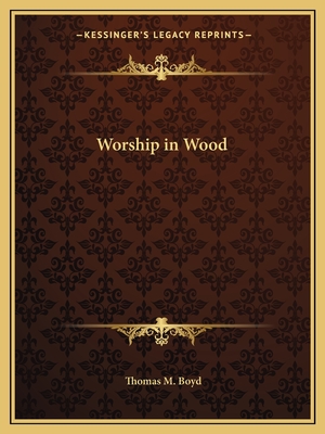 Worship in Wood - Boyd, Thomas M