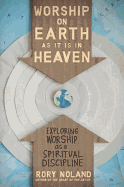 Worship on Earth as It Is in Heaven: Exploring Worship as a Spiritual Discipline