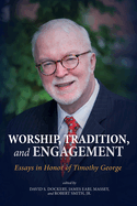 Worship, Tradition, and Engagement: Essays in Honor of Timothy George