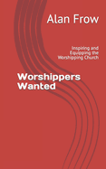 Worshippers Wanted: Inspiring and Equipping the Worshipping Church