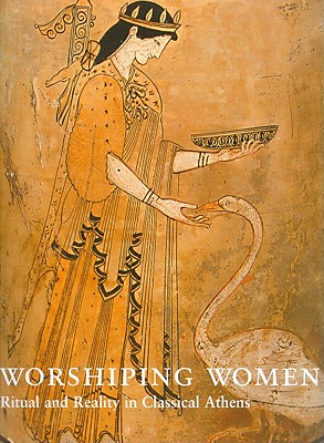 Worshipping Women: Ritual and Reality in Classical Athens - Kaltsas, Nikolaos, and Shapiro, H A