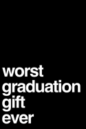 Worst Graduation Gift Ever: 110-Page Blank Lined Journal Graduation Gag Gift Idea