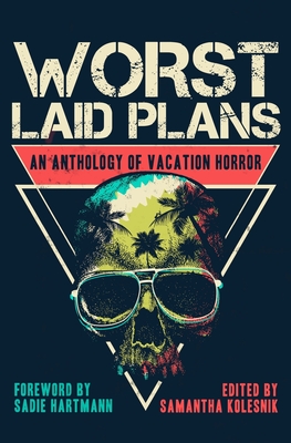 Worst Laid Plans: An Anthology of Vacation Horror - Lacey, Patrick, and Hartmann, Sadie (Foreword by), and Castro, V