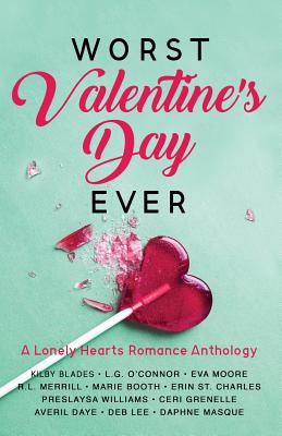 Worst Valentine's Day Ever: A Lonely Hearts Romance Anthology - Blades, Kilby, and O'Connor, L G, and Moore, Eva