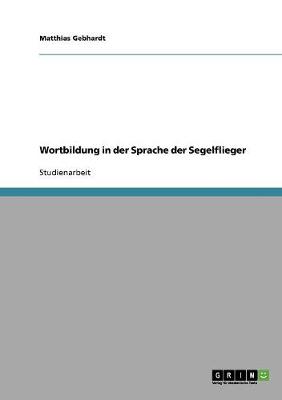 Wortbildung in Der Sprache Der Segelflieger - Gebhardt, Matthias