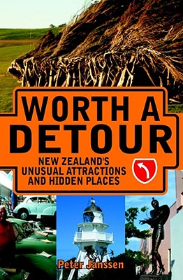 Worth a Detour: New Zealand's Unusual Attractions and Hidden Places - Janssen, Peter