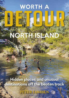 Worth A Detour North Island: Hidden places and unusual destinations off the beaten track - Janssen, Peter