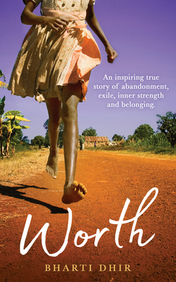 Worth: An Inspiring True Story of Abandonment, Exile, Inner Strength and Belonging - Dhir, Bharti