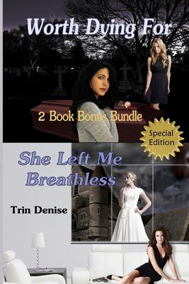 Worth Dying For & She Left Me Breathless 2 Book Bonus Bundle: 2 Book Bonus Bundle - Denise, Trin