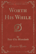 Worth His While (Classic Reprint)