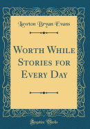 Worth While Stories for Every Day (Classic Reprint)