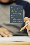 Worth Writing about: Exploring Memoir with Adolescents