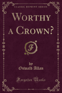 Worthy a Crown? (Classic Reprint)