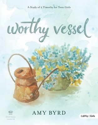 Worthy Vessel - Teen Girls' Bible Study Leader Kit: A Study of 2 Timothy for Teen Girls - Byrd, Amy