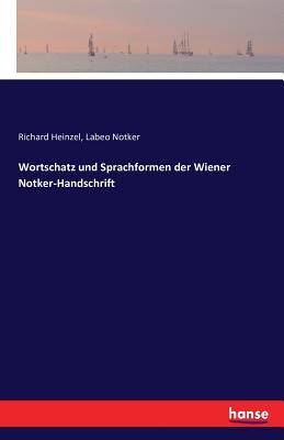 Wortschatz Und Sprachformen Der Wiener Notker-Handschrift - Heinzel, Richard
