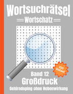 Wortsuchr?tsel Gro?druck: Gehirndoping ohne Nebenwirkungen: 100 knifflige Buchstabenr?tsel f?r Kinder, Erwachsene und Senioren, erhht spielerisch den Wortschatz (Band 12)