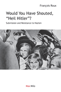 Would You Have Shouted, "Heil Hitler?": Submission and Resistance to Nazism