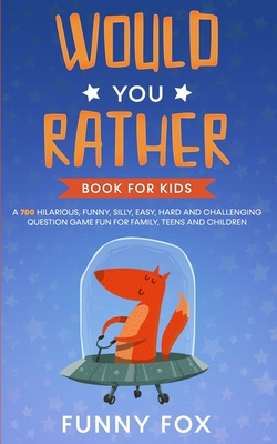 Would You Rather Book for Kids: A 700 Hilarious, Funny, Silly, Easy, Hard and Challenging Question Game Fun for Family, Teens and Children - Books, Kidsville, and Fox, Funny