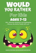 Would You Rather Book for Kids Ages 7-13: 220+ Hilarious Questions and Challenging Choices the Entire Family Will Love (Funny Jokes and Activities for Kids)