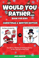 Would You Rather Book for Kids: Christmas & Winter Edition - Fun, Hilarious, Ridiculous and Challenging Questions for Kids, Teens and the Whole Family