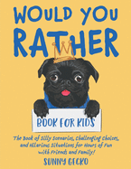 Would You Rather Book for Kids: The Book of Silly Scenarios, Challenging Choices, and Hilarious Situations for Hours of Fun with Friends and Family!