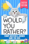 Would You Rather? Easter Edition: Funny Question & Answer Game For Kids